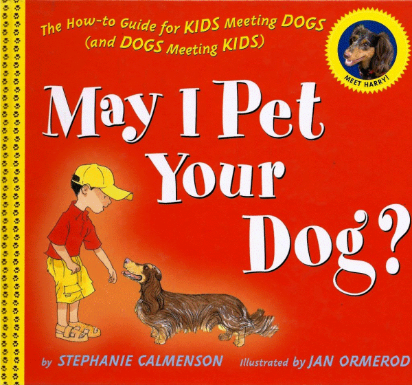 May I Pet Your Dog? The How-to Guide for KIDS Meeting DOGS (and DOGS Meeting KIDS)